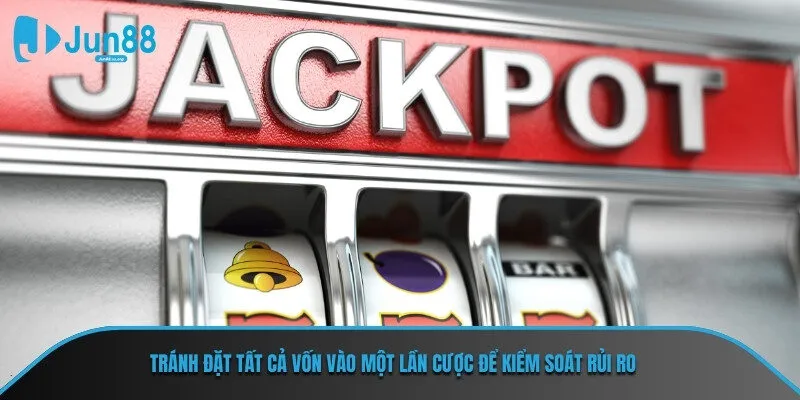 Tránh đặt tất cả vốn vào một lần cược để kiểm soát rủi ro