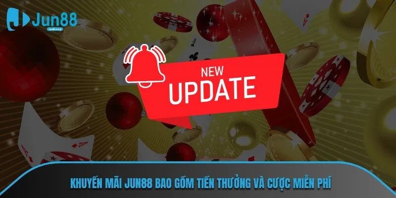 Khuyến mãi JUN88 bao gồm tiền thưởng và cược miễn phí