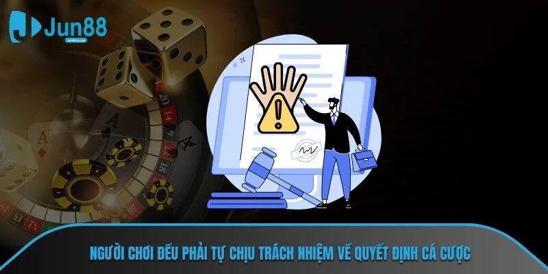 Người chơi đều phải tự chịu trách nhiệm về quyết định cá cược