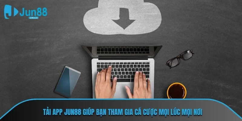 Tải app JUN88 giúp bạn tham gia cá cược mọi lúc mọi nơi