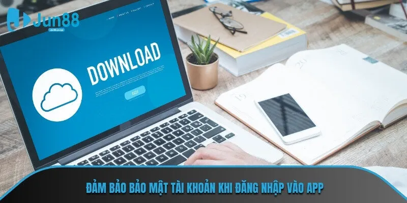 Đảm bảo bảo mật tài khoản khi đăng nhập vào app
